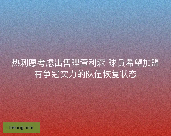 热刺愿考虑出售理查利森 球员希望加盟有争冠实力的队伍恢复状态